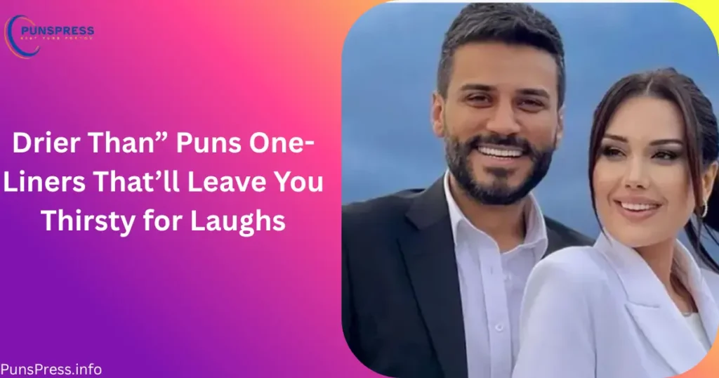 Drier Than” Puns One-Liners That’ll Leave You Thirsty for Laughs