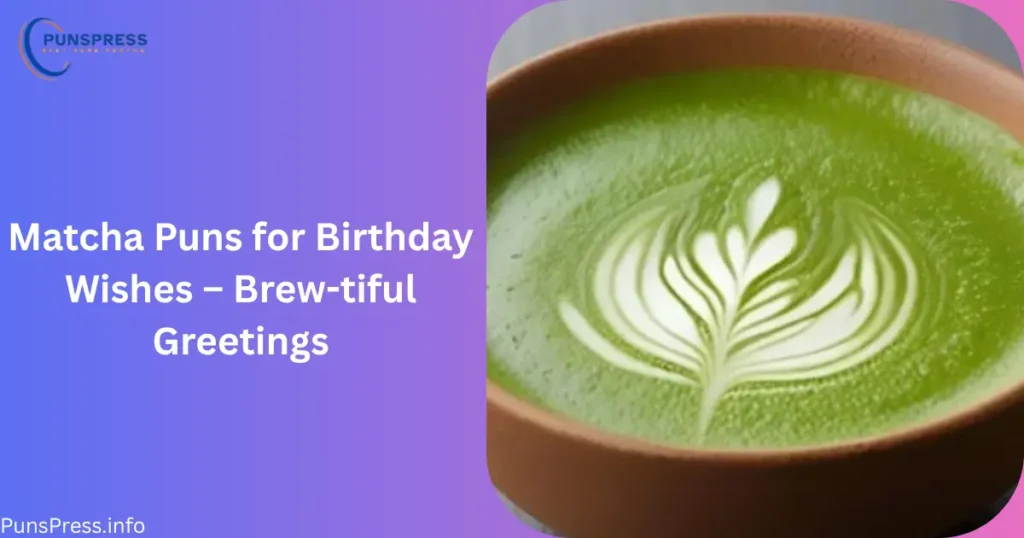 Matcha Puns for Birthday Wishes – Brew-tiful Greetings