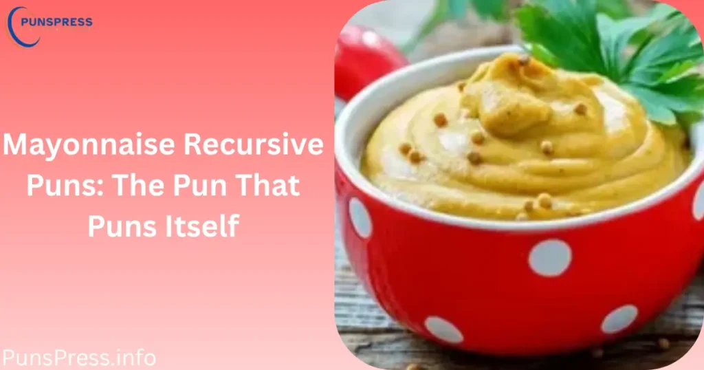Mayonnaise Recursive Puns The Pun That Puns Itself