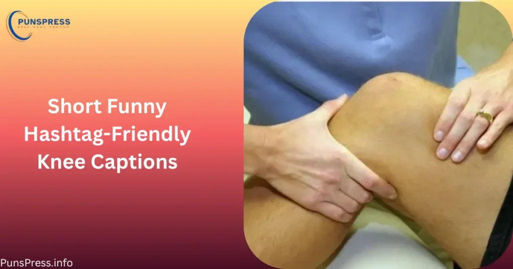 Short Funny Hashtag-Friendly Knee Captions